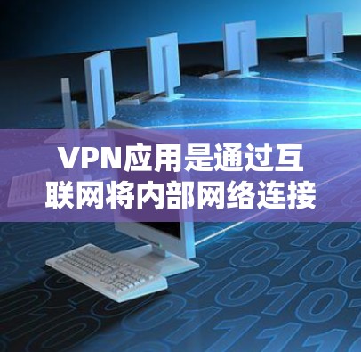 VPN应用是通过互联网将内部网络连接到外部网络,允许用户从一个地方访问另一个地方。选择VPN软件时,应考虑安全性、网络速度、多语言支持、设备检测、多因素认证等特性。以下是根据需求选择VPN软件的建议 VPN应用是通过互联网将内部网络连接到外部网络,允许用户从一个地方访问另一个地方。选择VPN软件时,应考虑安全性、网络速度、多语言支持、设备检测、多因素认证等特性。以下是根据需求选择VPN软件的建议