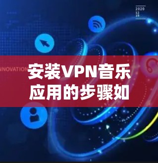 安装VPN音乐应用的步骤如下 安装VPN音乐应用的步骤如下