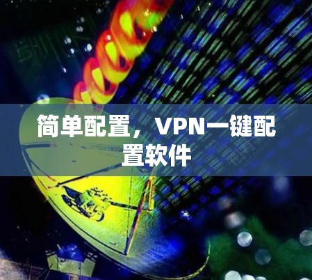 简单配置,VPN一键配置软件 简单配置,VPN一键配置软件