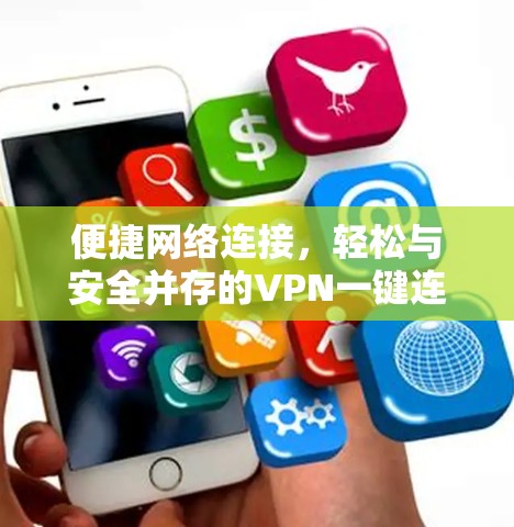 便捷网络连接，轻松与安全并存的VPN一键连接工具