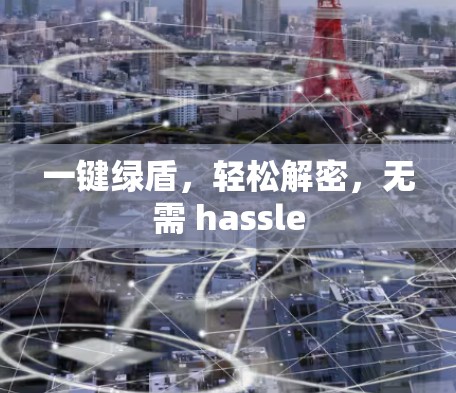 一键绿盾,轻松解密,无需 hassle 一键绿盾,轻松解密,无需 hassle
