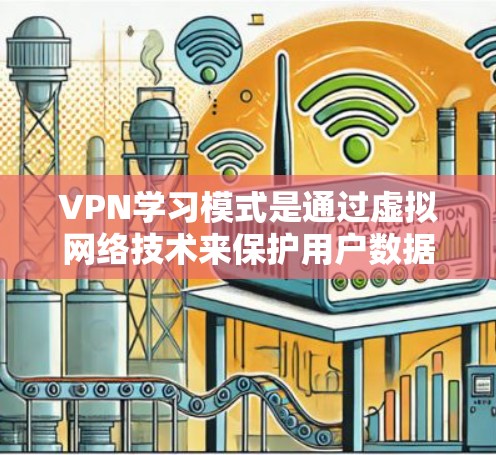 VPN学习模式是通过虚拟网络技术来保护用户数据的安全和隐私,提供多样化的学习环境。以下是对VPN学习模式的详细分析 VPN学习模式是通过虚拟网络技术来保护用户数据的安全和隐私,提供多样化的学习环境。以下是对VPN学习模式的详细分析