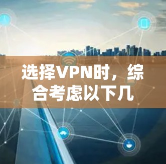 选择VPN时,综合考虑以下几个关键因素 选择VPN时,综合考虑以下几个关键因素