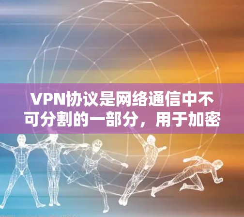 VPN协议是网络通信中不可分割的一部分,用于加密数据传输,以确保数据的安全性。以下是关于VPN协议的详细教程,帮助您更好地理解和使用VPN VPN协议是网络通信中不可分割的一部分,用于加密数据传输,以确保数据的安全性。以下是关于VPN协议的详细教程,帮助您更好地理解和使用VPN