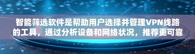 智能筛选软件是帮助用户选择并管理VPN线路的工具,通过分析设备和网络状况,推荐更可靠的VPN服务。以下是该功能的核心功能和步骤 智能筛选软件是帮助用户选择并管理VPN线路的工具,通过分析设备和网络状况,推荐更可靠的VPN服务。以下是该功能的核心功能和步骤