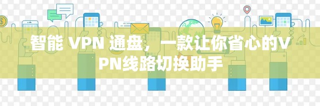 智能 VPN 通盘，一款让你省心的VPN线路切换助手