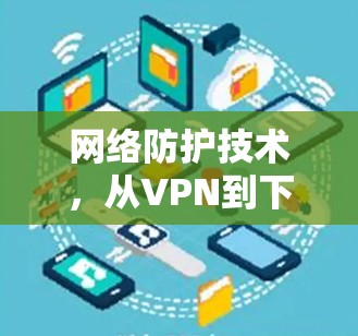 网络防护技术,从VPN到下一代网络 网络防护技术,从VPN到下一代网络