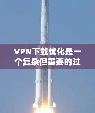 VPN下载优化是一个复杂但重要的过程,可以帮助用户更快地下载所需内容。以下是一些通过优化VPN下载来提高速度和减少网络流量的方法 VPN下载优化是一个复杂但重要的过程,可以帮助用户更快地下载所需内容。以下是一些通过优化VPN下载来提高速度和减少网络流量的方法