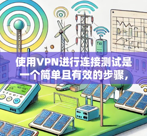 使用VPN进行连接测试是一个简单且有效的步骤,可以帮助你确认VPN连接是否正常,以及目标服务器是否可用。以下是详细的步骤指南 使用VPN进行连接测试是一个简单且有效的步骤,可以帮助你确认VPN连接是否正常,以及目标服务器是否可用。以下是详细的步骤指南