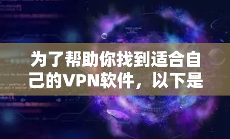 为了帮助你找到适合自己的VPN软件,以下是详细的步骤指南 为了帮助你找到适合自己的VPN软件,以下是详细的步骤指南