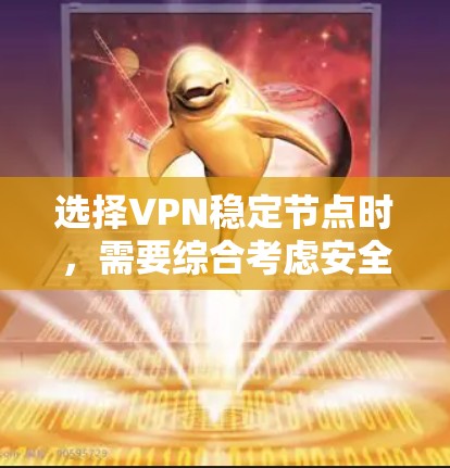 选择VPN稳定节点时,需要综合考虑安全性和稳定性,以下是一些关键因素 选择VPN稳定节点时,需要综合考虑安全性和稳定性,以下是一些关键因素