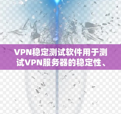 VPN稳定测试软件用于测试VPN服务器的稳定性、流量、响应时间等表现。以下是几种常用的VPN稳定测试软件 VPN稳定测试软件用于测试VPN服务器的稳定性、流量、响应时间等表现。以下是几种常用的VPN稳定测试软件
