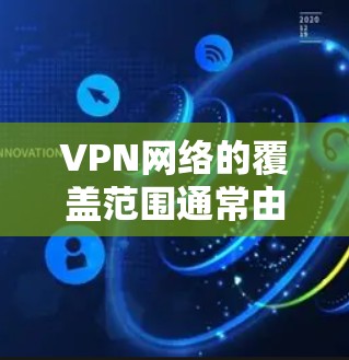 VPN网络的覆盖范围通常由网络提供商和VPN服务提供商共同决定,但通常覆盖范围覆盖了全球大部分地区。以下是一些关键点 VPN网络的覆盖范围通常由网络提供商和VPN服务提供商共同决定,但通常覆盖范围覆盖了全球大部分地区。以下是一些关键点