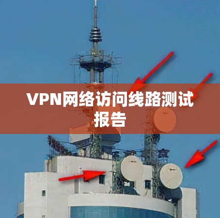 VPN网络访问线路测试报告 VPN网络访问线路测试报告