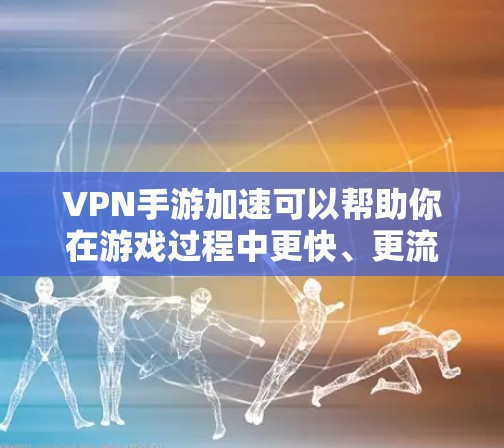 VPN手游加速可以帮助你在游戏过程中更快、更流畅地运行。以下是一些常见的VPN加速方法和建议 VPN手游加速可以帮助你在游戏过程中更快、更流畅地运行。以下是一些常见的VPN加速方法和建议