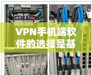 VPN手机端软件的选择是基于用户需求和具体场景的。以下是一些推荐的软件及其适用场景 VPN手机端软件的选择是基于用户需求和具体场景的。以下是一些推荐的软件及其适用场景
