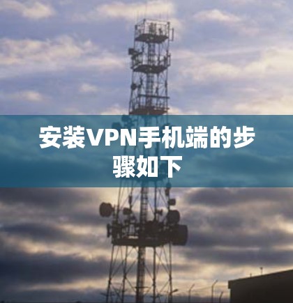 安装VPN手机端的步骤如下 安装VPN手机端的步骤如下