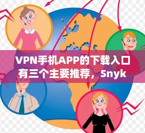 VPN手机APP的下载入口有三个主要推荐,Snyk、OpenVPN和VPNify。以下是对这三个平台的详细介绍 VPN手机APP的下载入口有三个主要推荐,Snyk、OpenVPN和VPNify。以下是对这三个平台的详细介绍