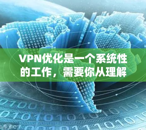 VPN优化是一个系统性的工作,需要你从理解到实践逐步推进。以下是一个清晰的指南,帮助你有效地进行VPN优化 VPN优化是一个系统性的工作,需要你从理解到实践逐步推进。以下是一个清晰的指南,帮助你有效地进行VPN优化
