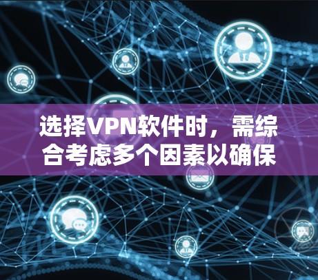 选择VPN软件时，需综合考虑多个因素以确保安全和可靠。以下是一些关键点和建议