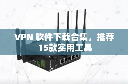 VPN 软件下载合集，推荐 15款实用工具