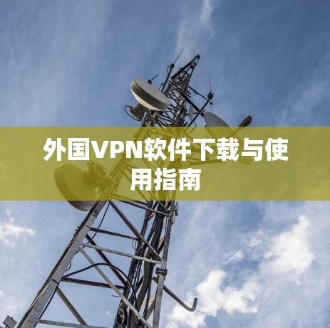 外国VPN软件下载与使用指南