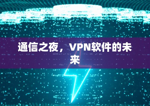 通信之夜,VPN软件的未来 通信之夜,VPN软件的未来