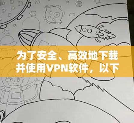 为了安全、高效地下载并使用VPN软件，以下是一步步的建议