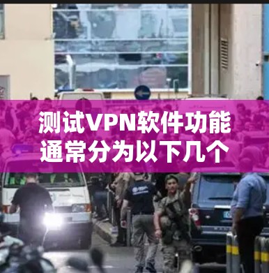 测试VPN软件功能通常分为以下几个步骤