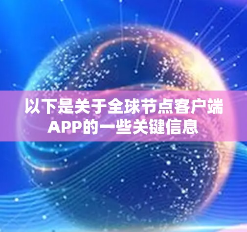 以下是关于全球节点客户端APP的一些关键信息