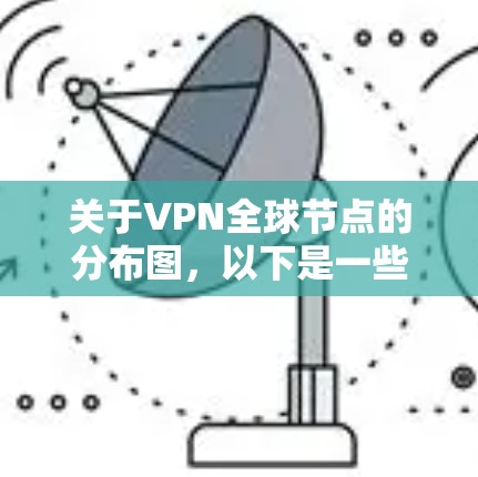 关于VPN全球节点的分布图，以下是一些常见的分布情况和关键信息