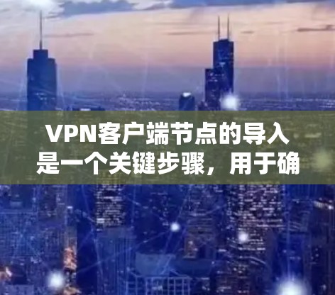 VPN客户端节点的导入是一个关键步骤,用于确保客户端能够安全地连接到服务器,并进行安全的VPN连接。以下是关于如何导入VPN客户端节点的一些关键步骤和信息 VPN客户端节点的导入是一个关键步骤,用于确保客户端能够安全地连接到服务器,并进行安全的VPN连接。以下是关于如何导入VPN客户端节点的一些关键步骤和信息