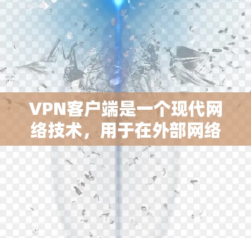 VPN客户端是一个现代网络技术，用于在外部网络上访问安全的网站。以下是关于VPN客户端的主要功能及其作用