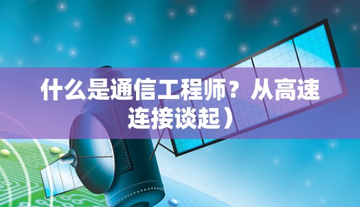 什么是通信工程师?从高速连接谈起) 什么是通信工程师?从高速连接谈起)