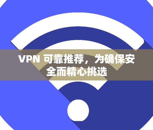 VPN 可靠推荐，为确保安全而精心挑选