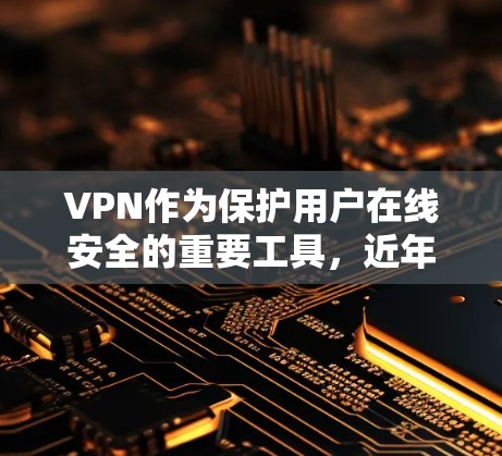 VPN作为保护用户在线安全的重要工具，近年来确实出现了许多新的版本。以下是一些最新版本的VPN推荐，根据他们的特点和安全性来判断