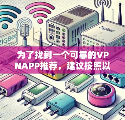 为了找到一个可靠的VPNAPP推荐，建议按照以下步骤进行