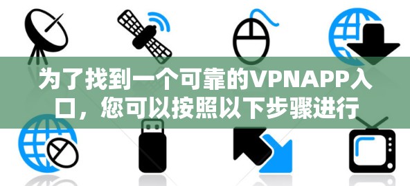 为了找到一个可靠的VPNAPP入口，您可以按照以下步骤进行