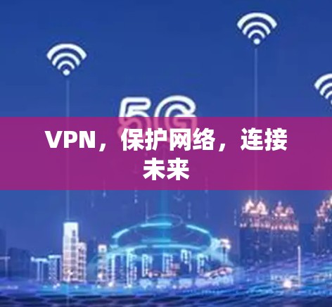VPN,保护网络,连接未来 VPN,保护网络,连接未来