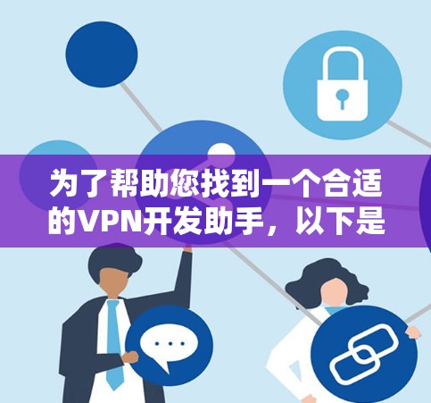 为了帮助您找到一个合适的VPN开发助手，以下是一些推荐和建议