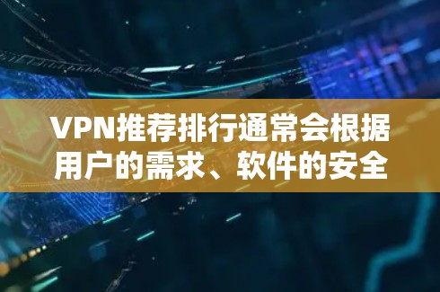 VPN推荐排行通常会根据用户的需求、软件的安全性、速度、流量控制、自适应性、付费模式等进行排序。以下是一些常见的VPN推荐软件,供您参考 VPN推荐排行通常会根据用户的需求、软件的安全性、速度、流量控制、自适应性、付费模式等进行排序。以下是一些常见的VPN推荐软件,供您参考