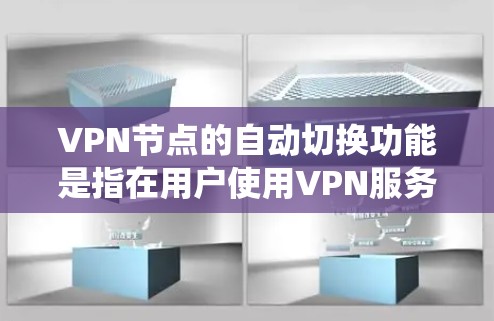 VPN节点的自动切换功能是指在用户使用VPN服务时，系统会根据情况自动调整网络设置，以优化网络性能和保障安全。以下是关于自动切换功能的详细说明