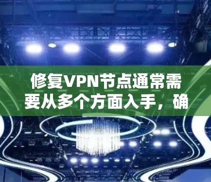 修复VPN节点通常需要从多个方面入手,确保网络连接稳定,防火墙设置正确,安全软件版本足够,以及用户权限和服务正确。以下是一些建议和步骤,帮助您修复VPN节点 修复VPN节点通常需要从多个方面入手,确保网络连接稳定,防火墙设置正确,安全软件版本足够,以及用户权限和服务正确。以下是一些建议和步骤,帮助您修复VPN节点
