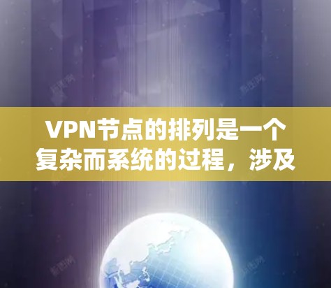 VPN节点的排列是一个复杂而系统的过程,涉及多个方面,从选择服务器到维护和扩展,都需要仔细规划和实施。以下是一个结构化的指南,帮助您更好地排列VPN节点 VPN节点的排列是一个复杂而系统的过程,涉及多个方面,从选择服务器到维护和扩展,都需要仔细规划和实施。以下是一个结构化的指南,帮助您更好地排列VPN节点