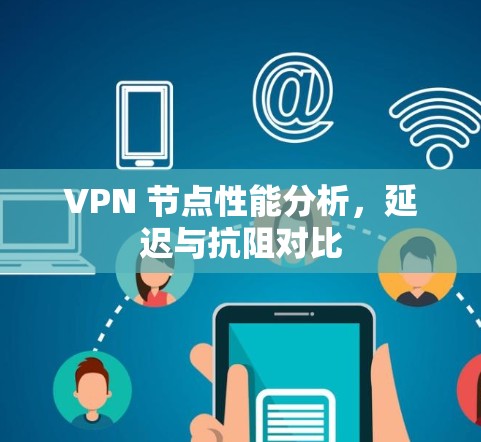 VPN 节点性能分析，延迟与抗阻对比