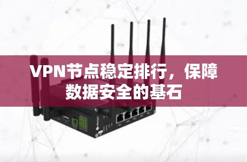 VPN节点稳定排行,保障数据安全的基石 VPN节点稳定排行,保障数据安全的基石