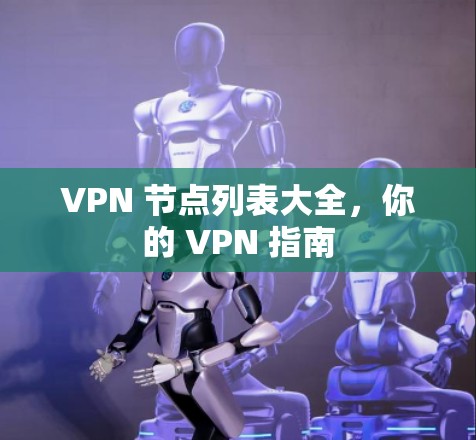 VPN 节点列表大全,你的 VPN 指南 VPN 节点列表大全,你的 VPN 指南