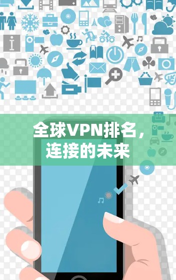 全球VPN排名,连接的未来 全球VPN排名,连接的未来