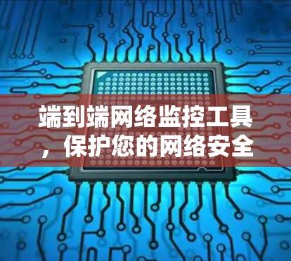 端到端网络监控工具,保护您的网络安全 端到端网络监控工具,保护您的网络安全