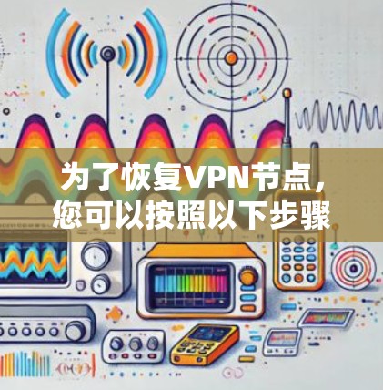 为了恢复VPN节点，您可以按照以下步骤操作
